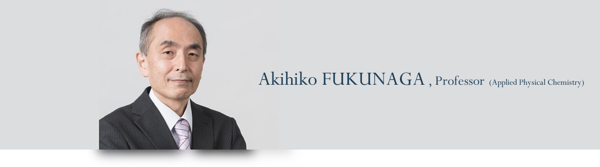 Akihiko FUKUNAGA, Professor　(Applied Physical Chemistry)